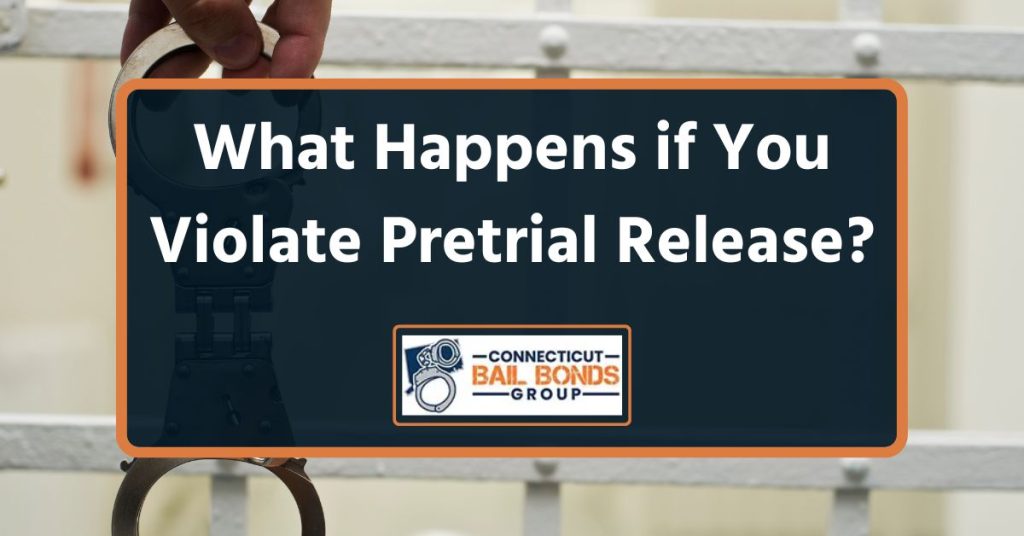 What Happens if You Violate Pretrial Release? – Connecticut Bail 