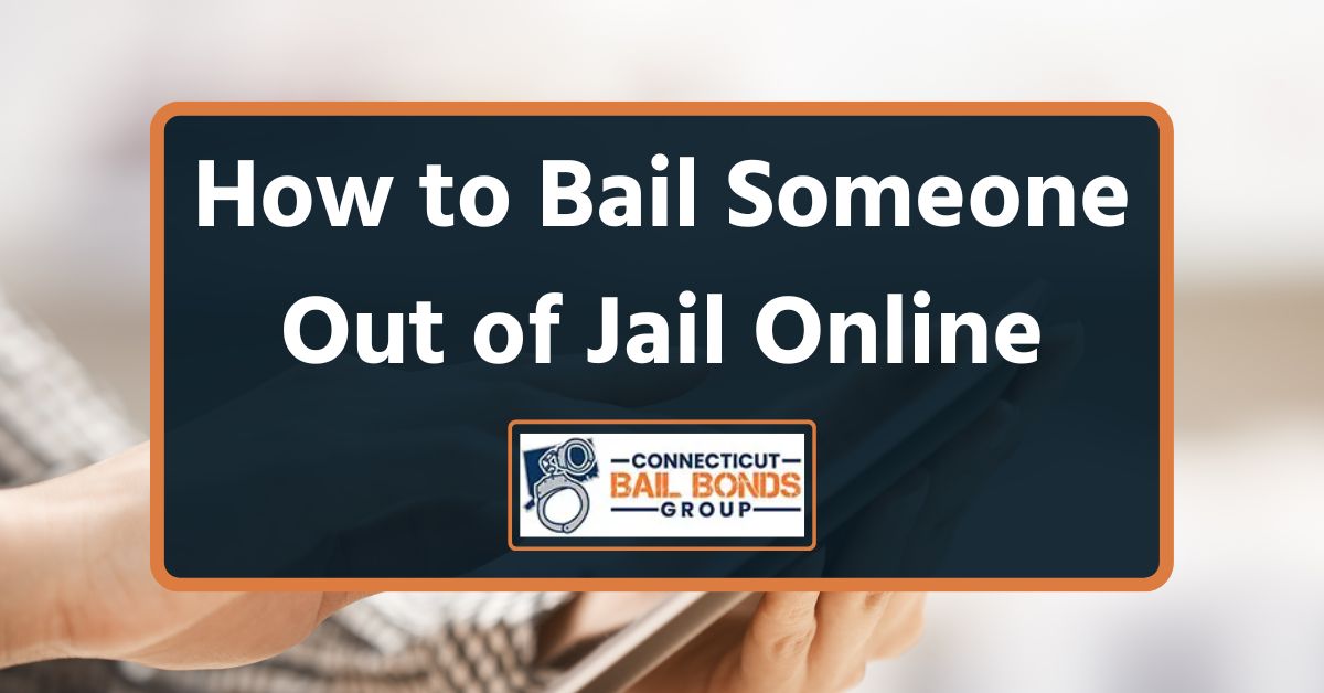 How to Bail Someone Out of Jail Online – Connecticut Bail Bonds Group